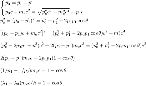 \displaystyle&#10;\left\{\begin{aligned}&#10;&\vec{p}_0 = \vec{p}_e+\vec{p}_1\\&#10;&p_0c + m_ec^2= \sqrt{p_e^2c^2+m_e^2c^4}+p_1c&#10;\end{aligned}\right.\\\\&#10;p_e^2 = (\vec{p}_0-\vec{p}_1)^2 = p_0^2+p_1^2-2p_0p_1\cos\theta\\\\&#10;{}[(p_0-p_1)c+m_ec^2]^2 = (p_0^2+p_1^2-2p_0p_1\cos\theta)c^2+m_e^2c^4\\\\&#10;(p_0^2-2p_0p_1+p_1^2)c^2+2(p_0-p_1)m_ec^3 =(p_0^2+p_1^2-2p_0p_1\cos\theta)c^2\\\\&#10;2(p_0-p_1)m_ec = 2p_0p_1(1-\cos\theta)\\\\&#10;(1/p_1-1/p_0)m_ec = 1-\cos\theta\\\\&#10;(\lambda_1-\lambda_0)m_ec/h = 1-\cos\theta\\\\&#10;