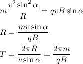 \displaystyle m\frac{v^2\sin^2\alpha}{R} = qvB\sin\alpha\\\\ R = \frac{mv\sin\alpha}{qB}\\\\ T = \frac{2\pi R}{v\sin\alpha} = \frac{2\pi m}{qB}
