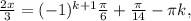 \frac{2x}{3} = ( -1)^{k+1} \frac{ \pi }{6} +\frac{ \pi }{14}- \pi k,