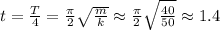 t = \frac{T}{4} = \frac{\pi}{2} \sqrt{ \frac{m}{k} } \approx \frac{\pi}{2} \sqrt{ \frac{40}{50} } \approx 1.4