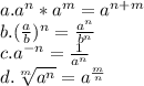 a. a^n*a^m=a^{n+m}\\&#10;b. ( \frac{a}{b} )^n=\frac{a^n}{b^n}\\&#10;c. a^{-n}= \frac{1}{a^n}\\&#10;d. \sqrt[m]{a^n} =a^{\frac{m}{n}} \\