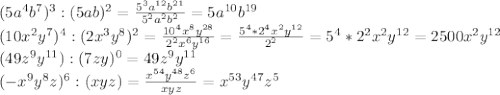 (5a^4b^7)^3:(5ab)^2= \frac{5^3a^{12}b^{21}}{5^2a^2b^2} =5a^{10}b^{19}\\(10x^2y^7)^4:(2x^3y^8)^2= \frac{10^4x^8y^{28}}{2^2x^6y^{16}} = \frac{5^4*2^4x^2y^{12}}{2^2} =5^4*2^2x^2y^{12}=2500x^2y^{12}\\(49z^9y^{11}):(7zy)^0=49z^9y^{11}\\(-x^9y^8z)^6:(xyz)= \frac{x^{54}y^{48}z^6}{xyz} =x^{53}y^{47}z^5