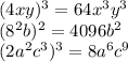 (4xy)^3=64x^3y^3&#10;\\(8^2b)^2=4096b^2&#10;\\(2a^2c^3)^3=8a^6c^9