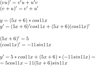 (vu)'=v'u+u'v \\ (v+u)'=v'+u' \\ \\ y=(5x+6)*cos11x \\ y'=(5x+6)'cos11x+(5x+6)(cos11x)' \\ \\ (5x+6)'=5 \\ (cos11x)'=-11sin11x \\ \\ y'=5*cos11x+(5x+6)*(-11sin11x)= \\\ =5cos11x-11(5x+6)sin11x