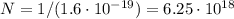 N = 1/(1.6\cdot10^{-19}) = 6.25\cdot10^{18}
