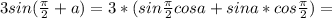 3sin(\frac{\pi}{2}+a)=3*(sin\frac{\pi}{2}cos a+sin a*cos\frac{\pi}{2})=