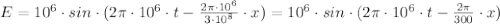 E = 10^6\cdot sin \cdot (2 \pi\cdot 10^6\cdot t-\frac{2 \pi \cdot10^6}{3\cdot 10^8}\cdot x)= 10^6\cdot sin \cdot(2 \pi \cdot10^6\cdot t- \frac{2 \pi }{300} \cdot x)