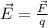 \vec{E}= \frac{\vec{F}}{q}