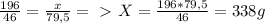 \frac{196}{46}= \frac{x}{79,5} =\ \textgreater \ X = \frac{196*79,5}{46} =338g