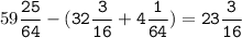 59\tt\displaystyle\frac{25}{64}-(32\frac{3}{16}+4\frac{1}{64})=23\frac{3}{16}