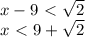 x-9\ \textless \ \sqrt{2} \\ x\ \textless \ 9+ \sqrt{2}