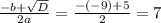 \frac{-b+ \sqrt{D} }{2a} = \frac{-(-9)+5}{2} = 7