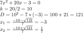 7x^{2} +20x-3=0 \\ k=20/2=10 \\ D= 10^{2} -7*(-3)=100+21=121 \\ x_{1} = \frac{-10- \sqrt{121} }{7} = -3 \\ x_{2} = \frac{-10+ \sqrt{121} }{7} = \frac{1}{7}