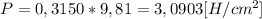 P=0,3150*9,81=3,0903 [H/cm^{2} ]