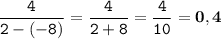 \tt\displaystyle \frac{4}{2-(-8)}=\frac{4}{2+8}=\frac{4}{10}=\bold{0,4}