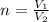 n = \frac{V_{1} }{V_{2} }