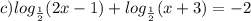 c)log_ \frac{1}{2} (2x-1)+log_ \frac{1}{2} (x+3)=-2