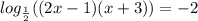 log_ \frac{1}{2} ((2x-1)(x+3))=-2