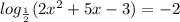 log_ \frac{1}{2} (2x^2+5x-3)=-2