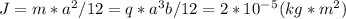 J = m*a^2/12 = q*a^3b/12=2*10^-^5 (kg*m^2)