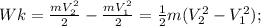 Wk= \frac{mV_2^2}{2} - \frac{mV_1^2}{2}= \frac{1}{2}m( V_2^2-V_1^2);