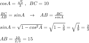 cosA=\frac{\sqrt5}{3}\; ,\; \; BC=10\\\\\frac{BC}{AB}=sinA\; \; \; \to \; \; \; AB=\frac{BC}{sinA}\\\\sinA=\sqrt{1-cos^2A}=\sqrt{1-\frac{5}{9}}=\sqrt{\frac{4}{9}}= \frac{2}{3} \\\\AB= \frac{10}{2/3}=15