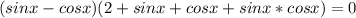 (sinx-cosx)(2+sinx+cosx+sinx*cosx)=0