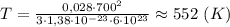 T= \frac{0,028\cdot 700^2 }{3\cdot1,38\cdot 10^{-23}\cdot 6\cdot 10^{23}}\approx 552 \ (K)