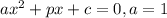 ax^2+px+c=0, a=1