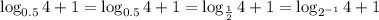 \displaystyle\log_{0.5}4+1=\log_{0.5}4+1=\log_{ \frac{1}{2} }4+1=\log_{2^{-1}}4+1