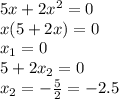 5x + 2x^2 = 0 \\ x(5+2x)=0 \\ x_1=0 \\ 5+2x_2=0 \\ x_2=- \frac{5}{2} =-2.5 \\