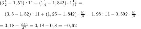(3 \frac{1}{2}-1,52):11+(1\frac{1}{4}-1,842)\cdot 1\frac{13}{37}=\\\\=(3,5-1,52):11+(1,25-1,842)\cdot \frac{50}{37}=1,98:11-0,592\cdot \frac{50}{37}=\\\\=0,18-\frac{29,6}{37} =0,18-0,8=-0,62