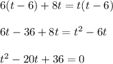 6(t-6)+8t=t(t-6)\\ \\ 6t-36+8t=t^2-6t\\ \\ t^2-20t+36=0