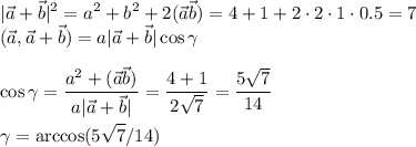\displaystyle&#10;|\vec{a}+\vec{b}|^2 = a^2+b^2+2(\vec{a}\vec{b})= 4+1+2\cdot2\cdot1\cdot0.5 =7\\&#10;(\vec{a},\vec{a}+\vec{b}) = a|\vec{a}+\vec{b}|\cos\gamma\\\\&#10;\cos\gamma = \frac{a^2+(\vec{a}\vec{b})}{a|\vec{a}+\vec{b}|} = \frac{4+1}{2\sqrt{7}} = \frac{5\sqrt{7}}{14}\\\\&#10;\gamma = \arccos(5\sqrt{7}/14)