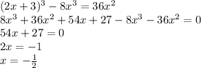 (2x+3)^3-8x^3=36x^2 \\ 8x^3+36x^2+54x+27-8x^3-36x^2=0 \\ 54x+27=0 \\ 2x=-1 \\ x=- \frac{1}{2}