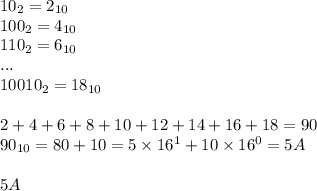 10_2 = 2_{10} \\ 100_2 = 4_{10} \\ 110_2 = 6_{10} \\ ... \\ 10010_2 = 18_{10} \\ \\ 2+4+6+8+10+12+14+16+18=90 \\ 90_{10} = 80 + 10 = 5 \times 16^1 + 10 \times 16^0 = 5A \\ \\ 5A