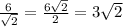 \frac{6}{ \sqrt{2} } = \frac{6 \sqrt{2} }{2} = 3 \sqrt{2}