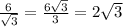 \frac{6}{ \sqrt{3} } = \frac{ 6\sqrt{3} }{3} = 2\sqrt{3}