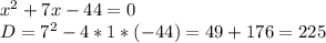 x^2+7x-44=0 \\ D=7^2-4*1*(-44)=49+176=225