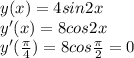 y(x)=4sin2x \\ y'(x)=8cos2x \\ y'( \frac{ \pi }{4} )=8cos \frac{ \pi }{2}= 0