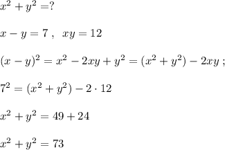 x^2+y^2=?\\\\x-y=7\; ,\; \; xy=12\\\\(x-y)^2=x^2-2xy+y^2=(x^2+y^2)-2xy\; ;\\\\7^2=(x^2+y^2)-2\cdot 12\\\\x^2+y^2=49+24\\\\x^2+y^2=73