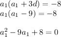 a_1(a_1+3d)=-8\\ a_1(a_1-9)=-8\\ \\ a_1^2-9a_1+8=0