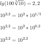 \displaystyle lg(100 \sqrt[5]{10}) = 2,2 \\ \\ 10^{2,2}=10^{2}*10^{1/5} \\ \\ 10^{2,2}=10^{2}*10^{0,2} \\ \\ 10^{2,2}=10^{2,2}