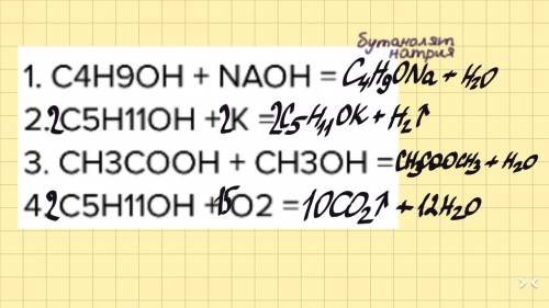 Заранее, огромное . закончите следующие уравнения реакций: 1. c4h9oh + naoh = 2. c5h11oh + k = 3. ch