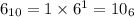 6_{10} = 1 \times 6^1 = 10_6