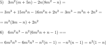 5)\quad 3m^2(m+5n)-2n(8m^2-n)=\\\\=3m^3+15m^2n-16m^2n+2n^2=3m^3-m^2n+2n^2=\\\\=m^2(3m-n)+2n^2\\\\6)\quad 6m^2n^3-n^2(6m^2n+n-1)==\\\\=6m^2n^3-6m^2n^3-n^2(n-1)=-n^2(n-1)=n^2(1-n)