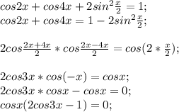 cos2x+cos4x+2sin^{2} \frac{x}{2} =1;\\cos2x+cos4x=1-2sin^{2} \frac{x}{2};\\\\2 cos \frac{2x+4x}{2} *cos\frac{2x-4x}{2} =cos(2*\frac{x}{2} );\\\\2cos3x*cos(-x) =cosx;\\2cos3x*cosx-cosx=0;\\cosx( 2cos3x-1)=0;