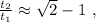 \frac{t_2}{t_1} \approx \sqrt{2} - 1 \ ,