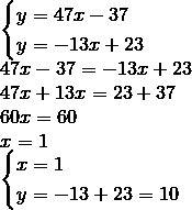 Решите с объяснением. \left \{ {{y=47x - 37} \atop {y=-13x + 23}} \right. (система уравнений) буду