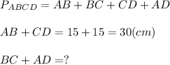 P_{ABCD}=AB+BC+CD+AD\\\\AB+CD=15+15=30 (cm)\\\\BC+AD=?